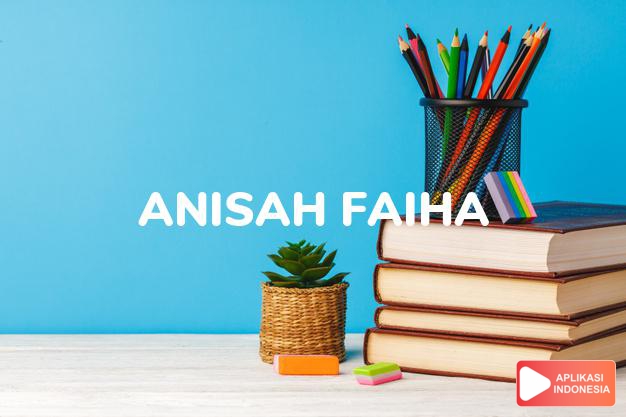 arti nama Anisah Faiha adalah gadis yang baik yang memiiiki banyak kelebihan.