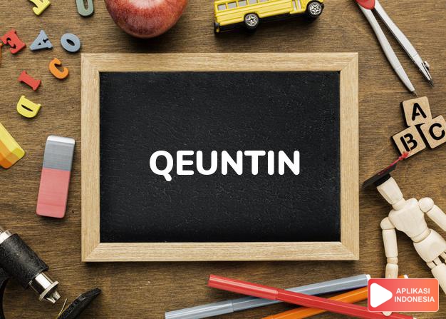 arti nama Qeuntin adalah (Bentuk lain dari Quentin) Kelima