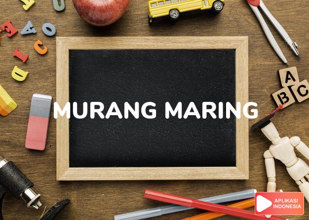 arti murang-maring adalah marah-marah pada siapa saja yang ada dalam Kamus Bahasa Sunda online by Aplikasi Indonesia