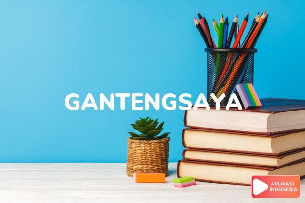 arti gantengsaya adalah ganteng              dalam Kamus Bahasa Gaul online by Aplikasi Indonesia