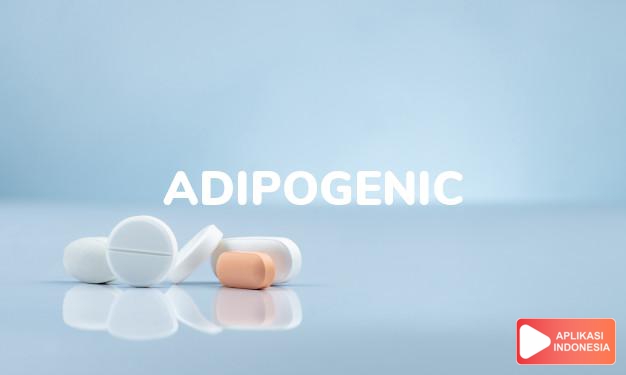 arti adipogenic adalah lipogenik. dalam kamus farmasi bahasa indonesia online by Aplikasi Indonesia