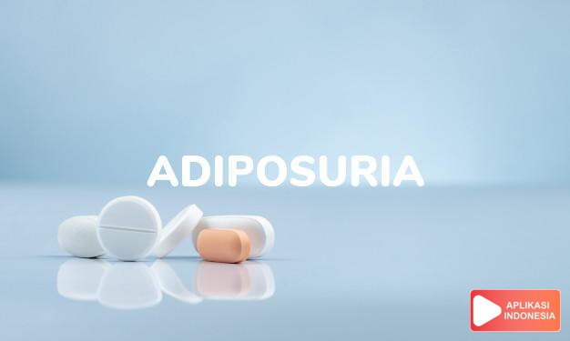 arti adiposuria adalah adanya  lemak di dalam  kemih. dalam kamus farmasi bahasa indonesia online by Aplikasi Indonesia