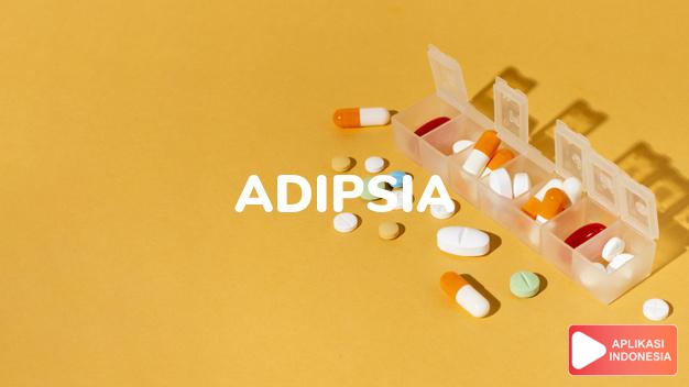arti adipsia adalah tidak merasa haus, atau menghindarkan diri dari minum secara abnormal. dalam kamus farmasi bahasa indonesia online by Aplikasi Indonesia