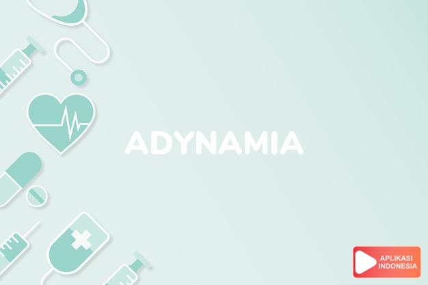 arti adynamia adalah hilangnya  atau tidak adanya  kekuatan normal  atau vital; astenia. dalam kamus farmasi bahasa indonesia online by Aplikasi Indonesia