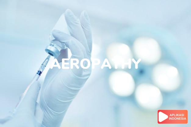 arti Aeropathy adalah Jenis penyakit akibat perubahan tekanan udara, sepertti penyakit dekompresi. dalam kamus farmasi bahasa indonesia online by Aplikasi Indonesia