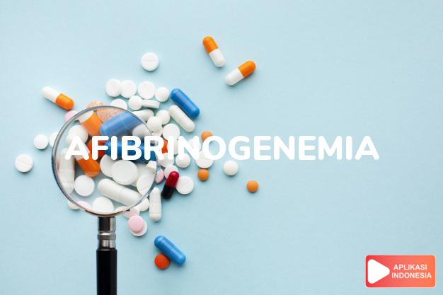 arti afibrinogenemia adalah Defisiensi atau tidak adanya fibrinogen dalam darah. dalam kamus farmasi bahasa indonesia online by Aplikasi Indonesia