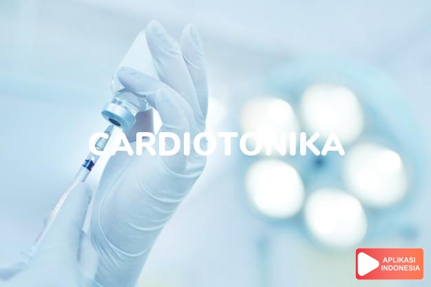 arti Cardiotonika adalah Untuk penguat kerja jantung dalam kamus farmasi bahasa indonesia online by Aplikasi Indonesia