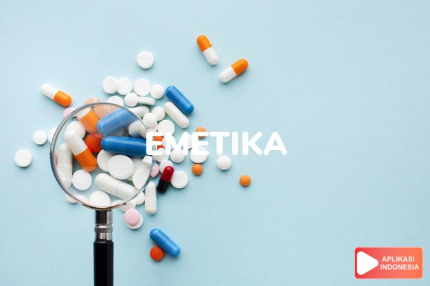 arti Emetika adalah Menyebabkan muntah dalam kamus farmasi bahasa indonesia online by Aplikasi Indonesia