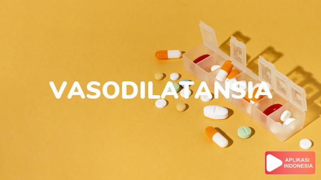 arti vasodilatansia adalah memperlebar pembuluh darah dalam kamus farmasi bahasa indonesia online by Aplikasi Indonesia