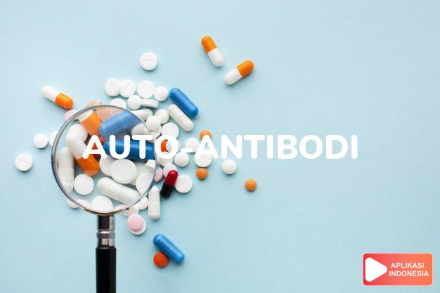 arti auto-antibodi adalah antibodi yang menyerang sel atau jaringan tubuh sendiri dalam kamus kesehatan bahasa indonesia online by Aplikasi Indonesia