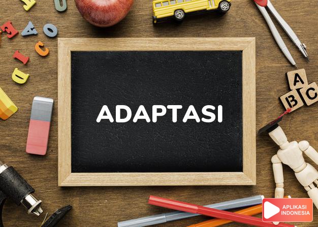 arti adaptasi adalah <b>adap·ta·si</b> <i>n</i> penyesuaian thd lingkungan, pekerjaan, dan pelajaran dalam Kamus Besar Bahasa Indonesia KBBI online by Aplikasi Indonesia