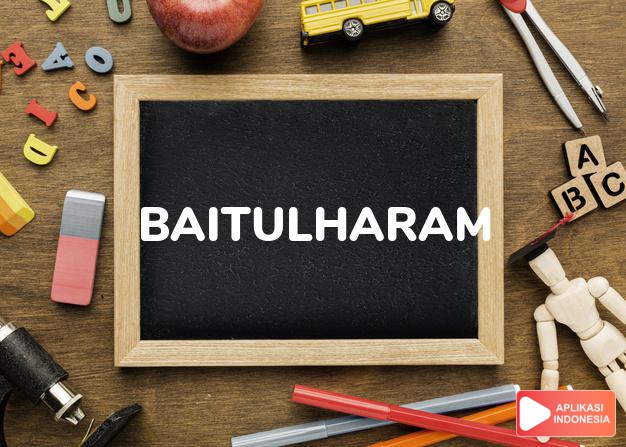 arti baitulharam adalah  dalam Kamus Besar Bahasa Indonesia KBBI online by Aplikasi Indonesia