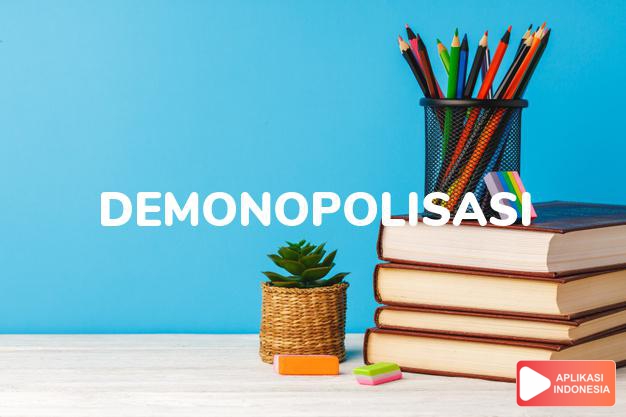 arti demonopolisasi adalah <b>de·mo·no·po·li·sa·si</b> /démonopolisasi/ <i>n</i> usaha penghapusan monopoli dalam Kamus Besar Bahasa Indonesia KBBI online by Aplikasi Indonesia