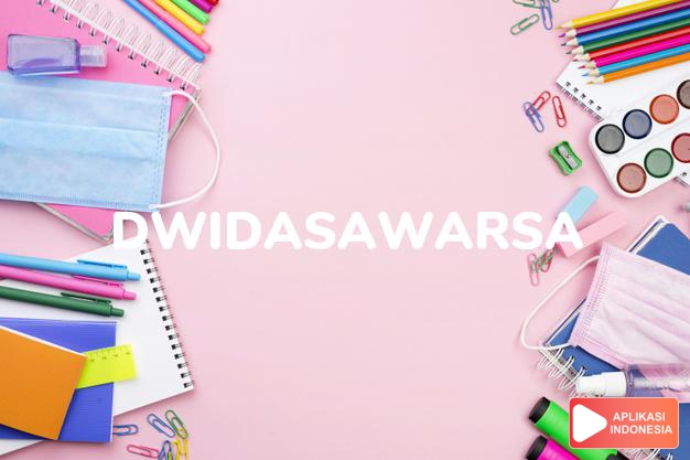 arti dwidasawarsa adalah <b>dwi·da·sa·war·sa</b> <i>n</i> masa (jangka waktu, periode) dua puluh tahun dalam Kamus Besar Bahasa Indonesia KBBI online by Aplikasi Indonesia