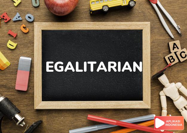 arti egalitarian adalah <b>ega·li·ta·ri·an</b> /égalitarian/ <b></b> <i>a</i> egaliter dalam Kamus Besar Bahasa Indonesia KBBI online by Aplikasi Indonesia