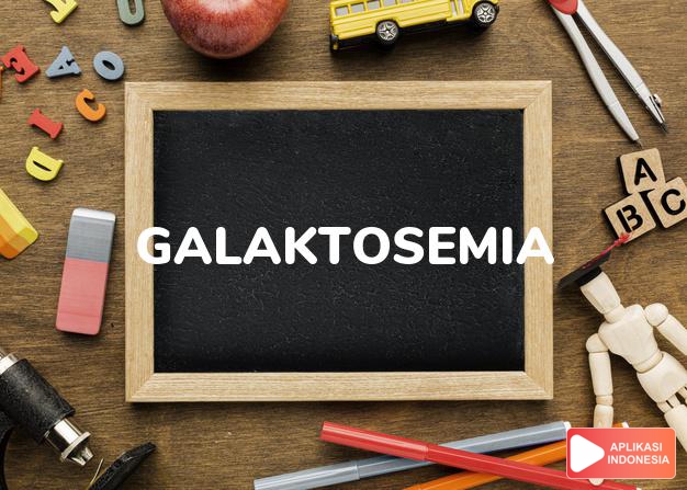 arti galaktosemia adalah  dalam Kamus Besar Bahasa Indonesia KBBI online by Aplikasi Indonesia