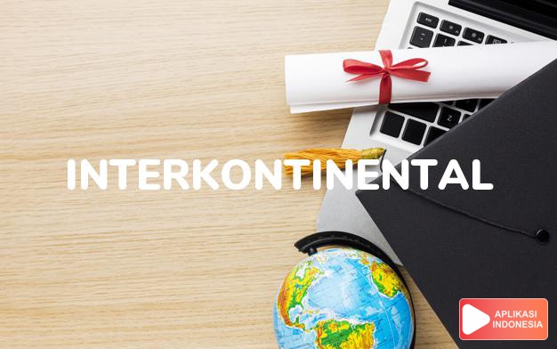 arti interkontinental adalah  dalam Kamus Besar Bahasa Indonesia KBBI online by Aplikasi Indonesia