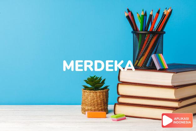 arti merdeka adalah <b>mer·de·ka</b> /merdéka/ <i>a</i> <b></b> bebas (dr perhambaan, penjajahan, dsb); berdiri sendiri dalam Kamus Besar Bahasa Indonesia KBBI online by Aplikasi Indonesia