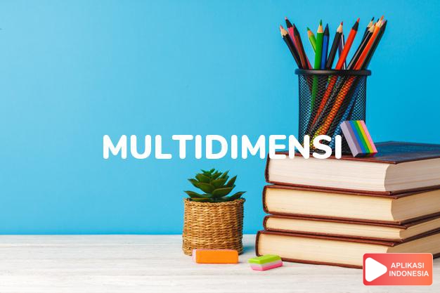 arti multidimensi adalah <b>mul·ti·di·men·si</b> /multidiménsi/ <i>a</i> mempunyai berbagai di-mensi (kemungkinan, segi, dsb) dalam Kamus Besar Bahasa Indonesia KBBI online by Aplikasi Indonesia