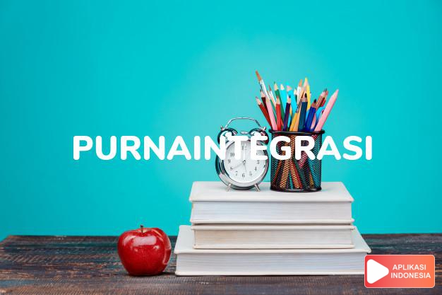 arti purnaintegrasi adalah  dalam Kamus Besar Bahasa Indonesia KBBI online by Aplikasi Indonesia