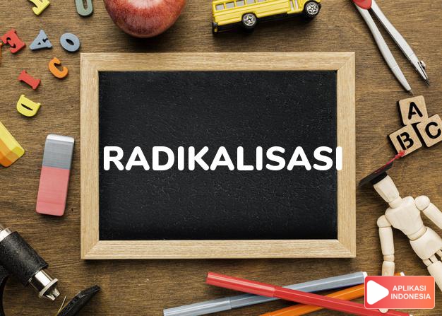 arti radikalisasi adalah <b>ra·di·ka·li·sa·si</b> <i>n</i> proses, cara, perbuatan meradikalkan dalam Kamus Besar Bahasa Indonesia KBBI online by Aplikasi Indonesia