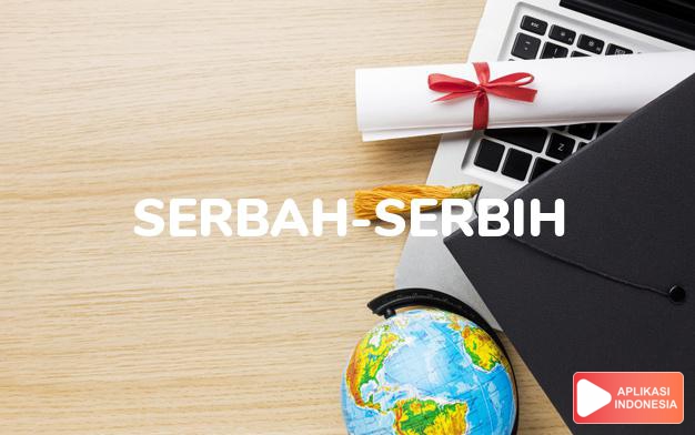 arti serbah-serbih adalah  dalam Kamus Besar Bahasa Indonesia KBBI online by Aplikasi Indonesia