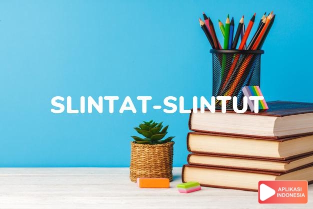 arti slintat-slintut adalah  dalam Kamus Besar Bahasa Indonesia KBBI online by Aplikasi Indonesia