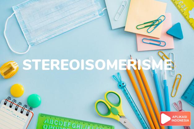 arti stereoisomerisme adalah  dalam Kamus Besar Bahasa Indonesia KBBI online by Aplikasi Indonesia
