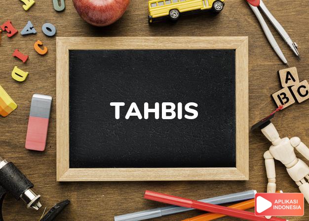 arti tahbis adalah <b>tah·bis</b> <i>v,</i> <b>me·nah·bis·kan</b> <i>v Kris</i> menyucikan (memberkati) sesuatu (orang, air) untuk keperluan keagamaan dalam Kamus Besar Bahasa Indonesia KBBI online by Aplikasi Indonesia