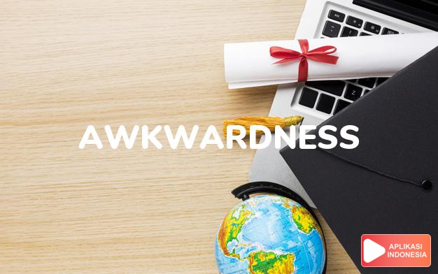 arti awkwardness adalah kb. kejanggalan, kekakuan. dalam Terjemahan Kamus Bahasa Inggris Indonesia Indonesia Inggris by Aplikasi Indonesia