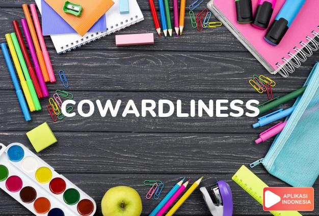 arti cowardliness adalah kb. kekecutan hati, sikap pengecut. dalam Terjemahan Kamus Bahasa Inggris Indonesia Indonesia Inggris by Aplikasi Indonesia