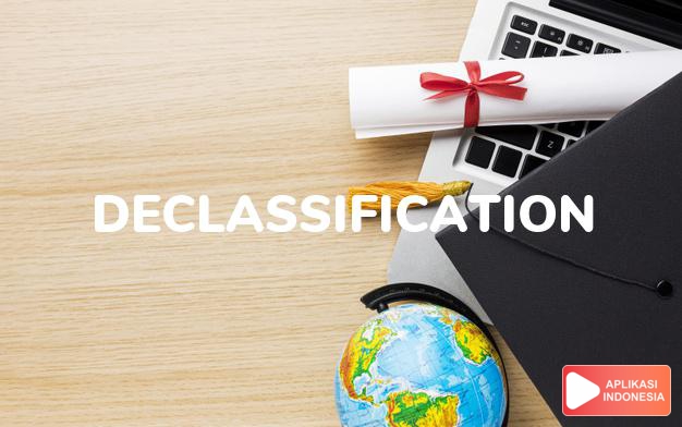arti declassification adalah kb. deklasifikasi. dalam Terjemahan Kamus Bahasa Inggris Indonesia Indonesia Inggris by Aplikasi Indonesia