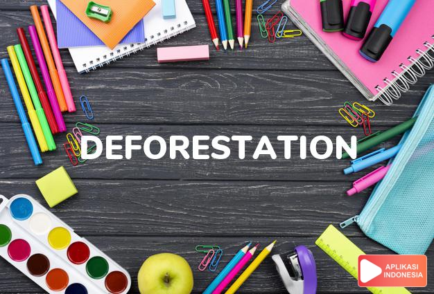 arti deforestation adalah kb. deboisasi, penebangan hutan. dalam Terjemahan Kamus Bahasa Inggris Indonesia Indonesia Inggris by Aplikasi Indonesia