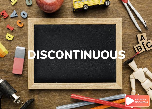 arti discontinuous adalah ks. terputus dalam Terjemahan Kamus Bahasa Inggris Indonesia Indonesia Inggris by Aplikasi Indonesia