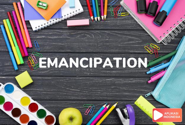 arti emancipation adalah kb. emansipasi, kemerdekaan, pembebasan. dalam Terjemahan Kamus Bahasa Inggris Indonesia Indonesia Inggris by Aplikasi Indonesia