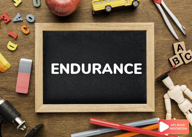 arti endurance adalah kb.  daya tahan, ketahanan.  kesabaran. dalam Terjemahan Kamus Bahasa Inggris Indonesia Indonesia Inggris by Aplikasi Indonesia