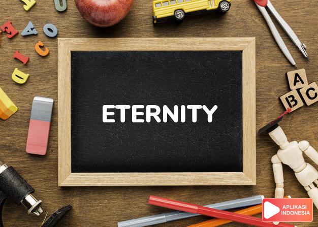 arti eternity adalah kb. (j. -ties) kekekalan, keabadian, kebakaan. dalam Terjemahan Kamus Bahasa Inggris Indonesia Indonesia Inggris by Aplikasi Indonesia