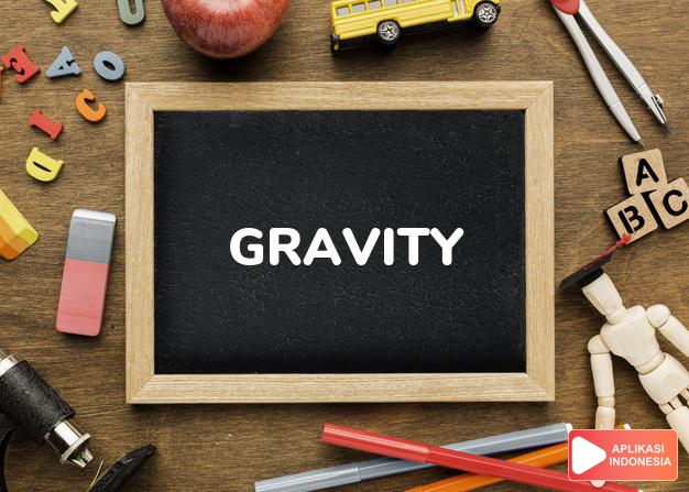arti gravity adalah kb. (j. -ties)  Phys.: gaya berat.  kegawatan (o dalam Terjemahan Kamus Bahasa Inggris Indonesia Indonesia Inggris by Aplikasi Indonesia