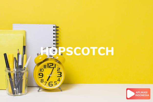 arti hopscotch adalah kb. main jingkat/pincang-pincangan. dalam Terjemahan Kamus Bahasa Inggris Indonesia Indonesia Inggris by Aplikasi Indonesia