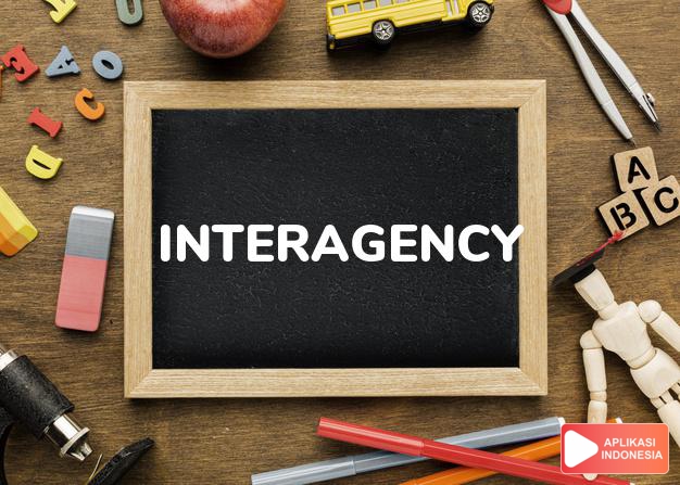 arti interagency adalah ks. antar-instansi, antar-jawatan. dalam Terjemahan Kamus Bahasa Inggris Indonesia Indonesia Inggris by Aplikasi Indonesia