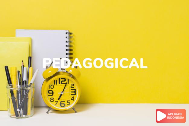 arti pedagogical adalah ks. yang berkaitan dengan pedagogi/pendidikan. a p dalam Terjemahan Kamus Bahasa Inggris Indonesia Indonesia Inggris by Aplikasi Indonesia