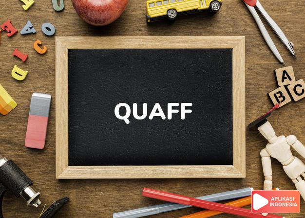 arti quaff adalah kkt. minum (minuman keras) banyak sekali. dalam Terjemahan Kamus Bahasa Inggris Indonesia Indonesia Inggris by Aplikasi Indonesia