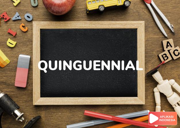 arti quinguennial adalah ks. sekali lima tahun. dalam Terjemahan Kamus Bahasa Inggris Indonesia Indonesia Inggris by Aplikasi Indonesia
