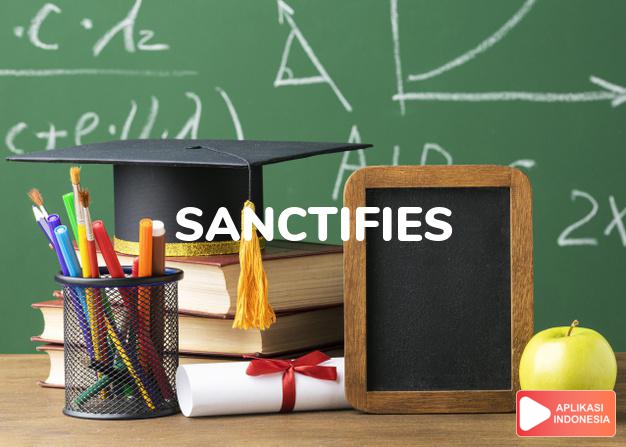 arti sanctifies adalah lih  SANCTIFY. dalam Terjemahan Kamus Bahasa Inggris Indonesia Indonesia Inggris by Aplikasi Indonesia