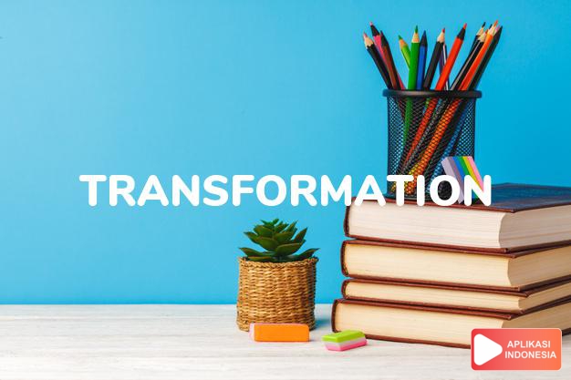 arti transformation adalah kb. perubahan (bentuk), transformasi (into menjadi dalam Terjemahan Kamus Bahasa Inggris Indonesia Indonesia Inggris by Aplikasi Indonesia