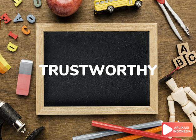 arti trustworthy adalah ks. terpercaya, dapat dipercaya. dalam Terjemahan Kamus Bahasa Inggris Indonesia Indonesia Inggris by Aplikasi Indonesia