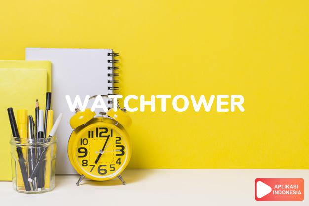 arti watchtower adalah kb. menara pengawasan/kawal. dalam Terjemahan Kamus Bahasa Inggris Indonesia Indonesia Inggris by Aplikasi Indonesia
