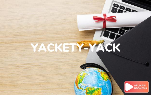 arti yackety-yack adalah kb. Sl.: obrolan ramai-ramai. dalam Terjemahan Kamus Bahasa Inggris Indonesia Indonesia Inggris by Aplikasi Indonesia