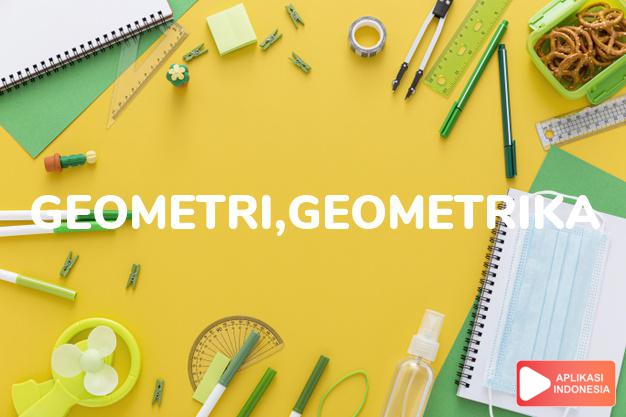 arti geometri,geometrika adalah geometry. dalam Terjemahan Kamus Bahasa Inggris Indonesia Indonesia Inggris by Aplikasi Indonesia