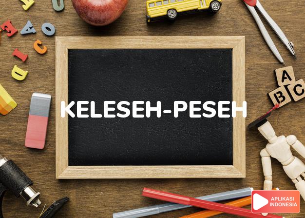 arti keleseh-peseh adalah see  KERESEH-PESEH. dalam Terjemahan Kamus Bahasa Inggris Indonesia Indonesia Inggris by Aplikasi Indonesia